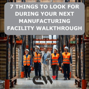 7 Things to Look for During Your Next Manufacturing Facility Walkthrough 